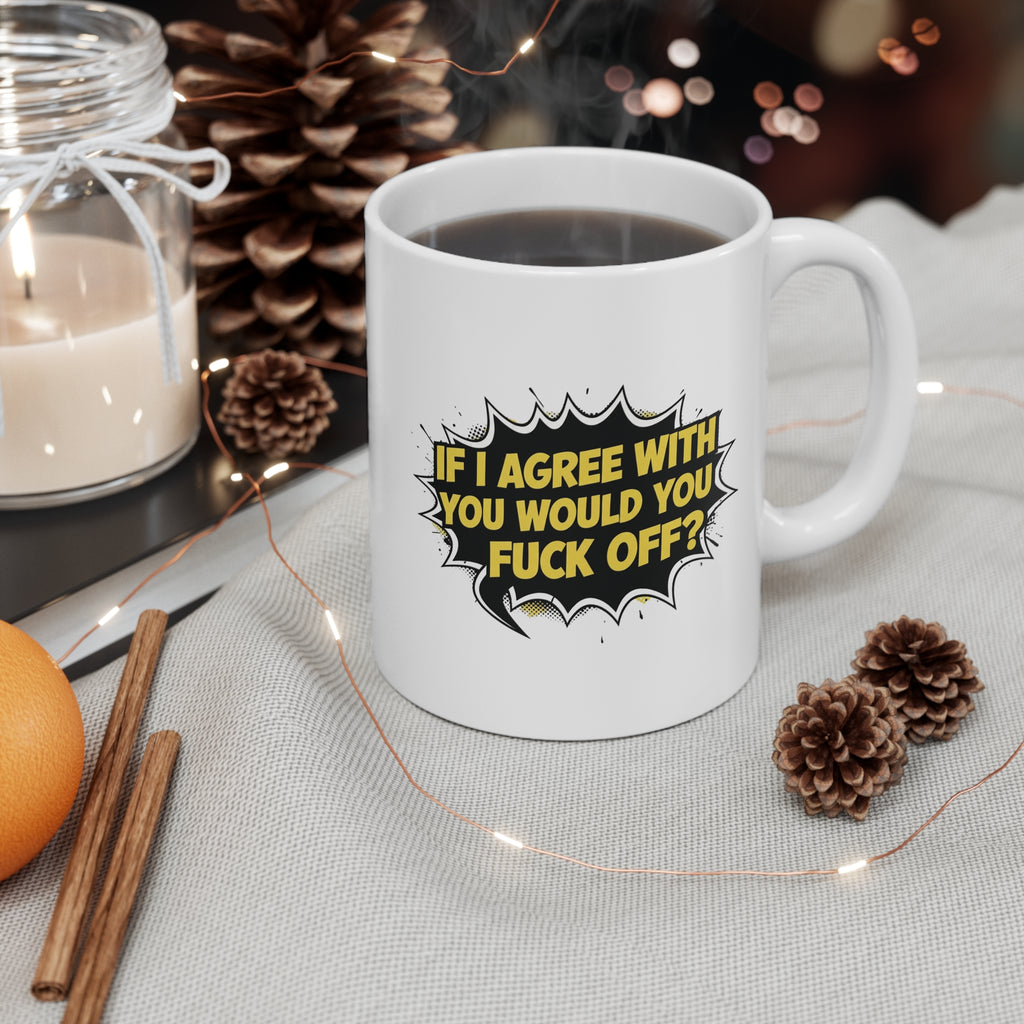 If I Agree With You Would You Fuck Off? – Bold Comic Mug