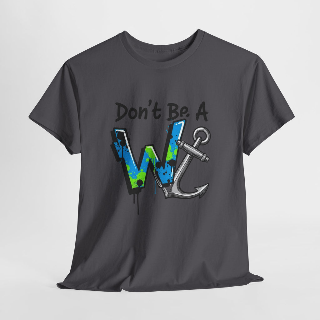 Don’t Be a W Anchor – Funny Inappropriate Nautical T-Shirt