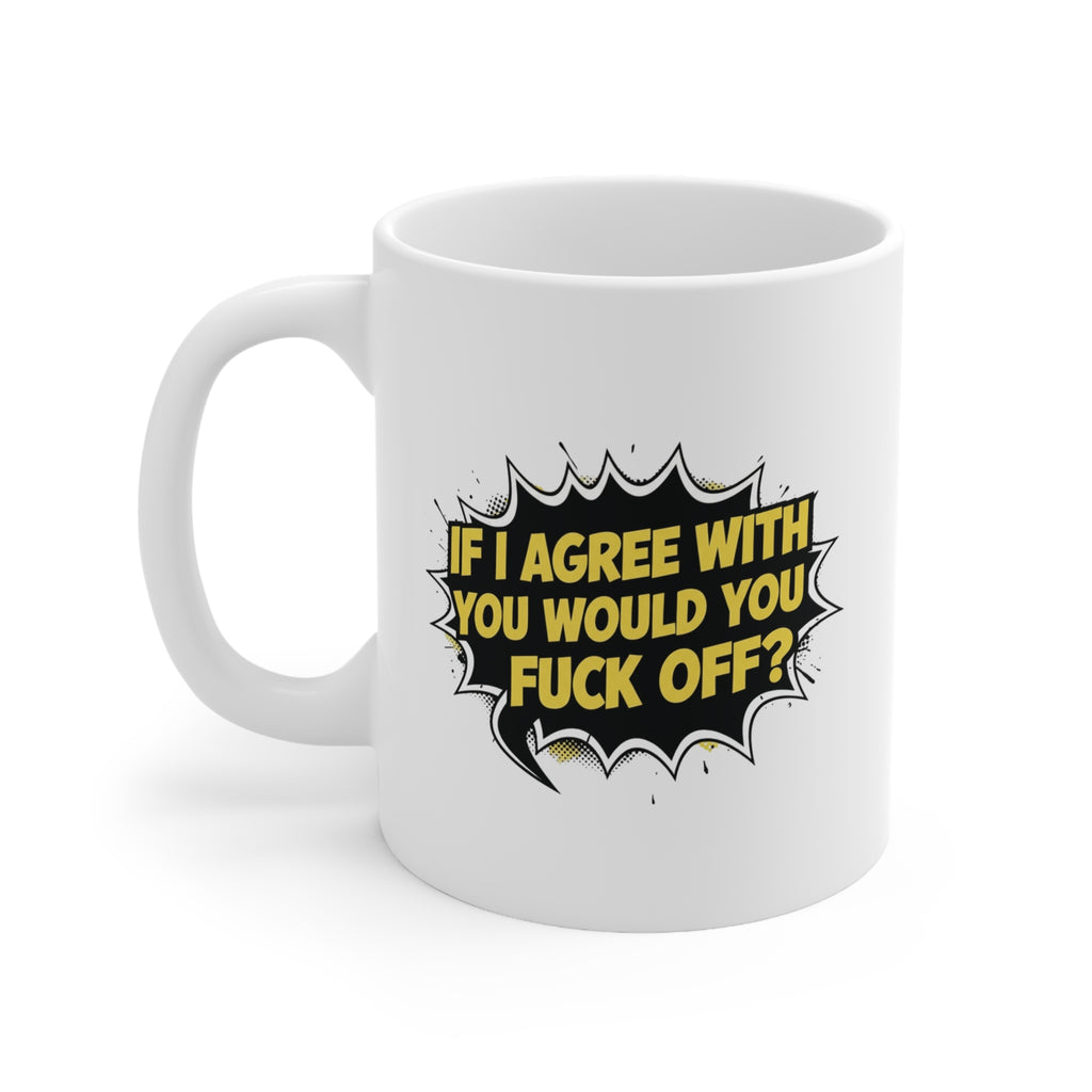 If I Agree With You Would You Fuck Off? – Bold Comic Mug